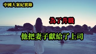 為了升職，他把妻子獻給了上司【中國大案紀實錄】