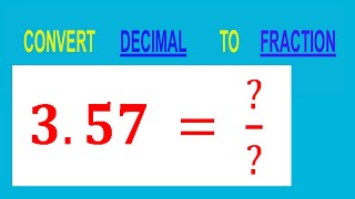 CONVERT    DECIMAL     3.57 =  ?/?        TO     FRACTION