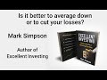 Is it better to average down or cut your losses?