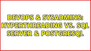 DevOps & SysAdmins: Hyperthreading vs. SQL Server & PostgreSQL
