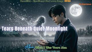 Tears Beneath Quiet Moonlight - Night Walker - Sad Love Songs Playlist | Beautiful Relaxing Music