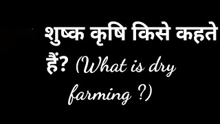 What is dry farming? शुष्क कृषि किसे कहते हैं?