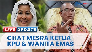 Terkuak Isi Chat Mesra Ketua KPU RI Hasyim Asy’ari & Wanita Emas, Terbukti Tak Profesional