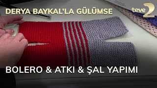 Derya Baykal'la Gülümse: Bolero \u0026 Atkı \u0026 Şal Yapımı