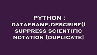 PYTHON : dataframe.describe() suppress scientific notation