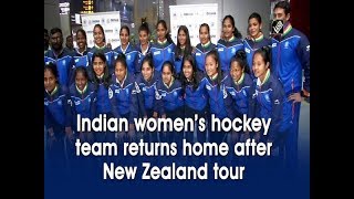 Indian women's hockey team returns home after New Zealand tour