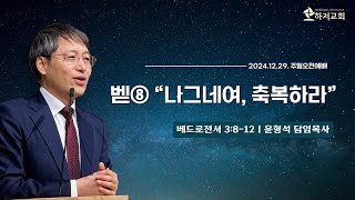 24.12.29ㅣ벧⑧ 나그네여, 축복하라ㅣ베드로전서 3:8-12ㅣ윤형석 담임목사ㅣ주일오전예배