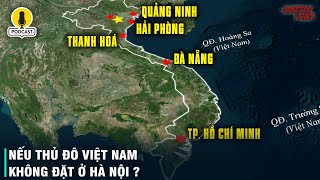 LIỆU VIỆT NAM CÒN NƠI NÀO KHẢ THI ĐỂ LÀM THỦ ĐÔ THAY CHO HÀ NỘI KHÔNG?