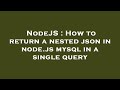 NodeJS : How to return a nested json in node.js mysql in a single query