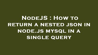 NodeJS : How to return a nested json in node.js mysql in a single query