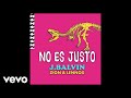 J. Balvin, Zion & Lennox - No Es Justo (Audio)