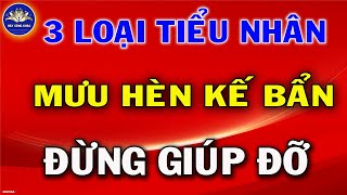 Cổ Nhân giảng : 3 Loại Tiểu Nhân Mưu Hèn Kế Bẩn ,Sống Khôn Đừng giúp Đỡ Dù Chỉ 1 Lần