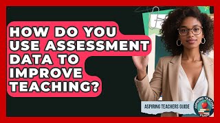 How Do You Use Assessment Data To Improve Teaching? | Aspiring Teacher Guide