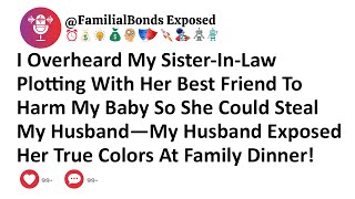 I Overheard My Sister-In-Law Plotting With Her Best Friend To Harm My Baby So She Could Steal My...