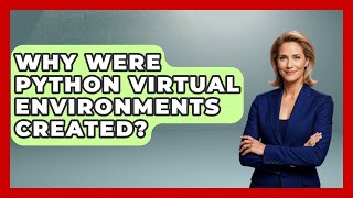Why Were Python Virtual Environments Created? - Python Code School