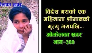 Ojhel Ka Khabar Episode-300 ||  गुल्मी ||  बिदेश गएको एक महिनमा श्रीमानको मिर्तु भएपछी