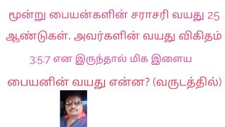 TNPSC மூன்று பையன்களின் சராசரி வயது 25 வயதுகளின் விகிதம் 3 : 5 : 7 எனில் இளைய மகனின் வயது என்ன