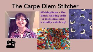 #FridaySews The Bank Holiday Edit - a mini haul and a chatty catch up!  SD 480p