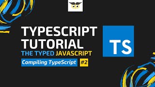 TypeScript Tutorial - The Typed JavaScript #2 - Compiling TypeScript