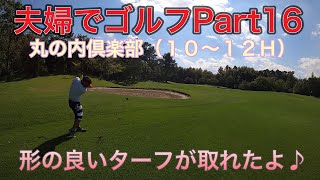 【夫婦でゴルフ】Ｐａｒｔ１６　丸の内倶楽部（１０〜１２Ｈ）千葉県で一番！？簡単なコースでベストを狙う！形の良いターフが取れたよ♪