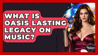 What Is Oasis Lasting Legacy On Music? - The Musician Encyclopedia