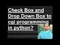 How we pass Check Box and Drop Down Box to cgi programming in python?
