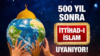 500 Yıldır yattığınız yeter! Alemi İslam Uyanıyor