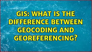 GIS: What is the difference between geocoding and georeferencing? (4 Solutions!!)