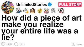 How did a piece of art make you realize your entire life was a lie? [FULL STORY]