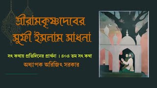 ৪০৪তম অনুধ্যান-সৎকথায় প্রতিদিনের প্রার্থনা(শ্রী রামকৃষ্ণদেবের সুফী ইসলাম সাধনা | Prof.Arijit Sarkar