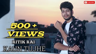 Kaun Tujhe || Cover || Ft. Ritik Rai || kaun tujhe cover song
