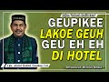 Beukah Lucu ‼️ Geu Pikee Lakoe Geu Eh Eh di Hotel - Tgk. Wahed Tualang Cut #2