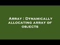 Array : Dynamically allocating array of objects