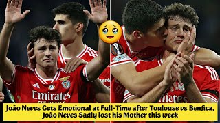 🥹João Neves Emotional at Full-Time after Toulouse vs Benfica |😭Neves Sadly Lost His Mother This Week