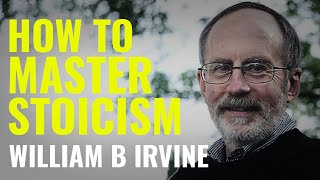 INTERVIEW WITH WILLIAM B IRVINE - MASTERING STOICISM AND THE PATH TO THE STOIC JOY