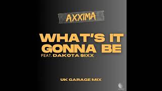 Axxima feat. Dakota Sixx- What's It Gonna Be (UK Garage Mix)