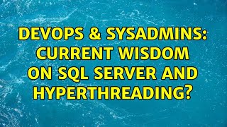 DevOps & SysAdmins: Current wisdom on SQL Server and Hyperthreading? (3 Solutions!!)