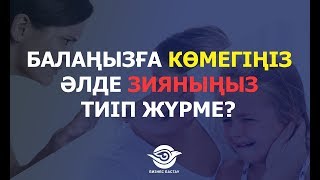 БАЛАҢЫЗҒА КӨМЕГІҢІЗ ӘЛДЕ ЗИЯНЫҢЫЗ ТИІП ЖҮРМЕ?