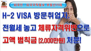 [외국국적동포 부동산]  H-2 VISA 방문취업자, 전월세 놓고 체류자격 위반으로 고액 범칙금 처분