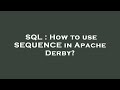 SQL : How to use SEQUENCE in Apache Derby?