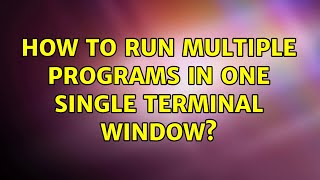 How to run multiple programs in one single terminal window? (2 Solutions!!)