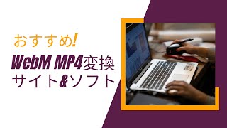 おすすめ!WebM MP4変換サイト\u0026ソフト