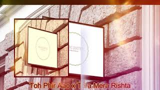 Toh Phir Aao x Tera Mera Rishta || slow || reverb ||by fenil dobariya