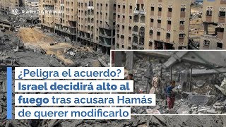 ¿Peligra el acuerdo? Israel decidirá alto al fuego tras acusar a Hamás de querer cambiarlo (RD)