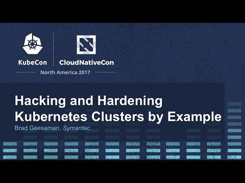 Hacking and Hardening Kubernetes Clusters Using Examples [I] – Brad Geesaman, Symantec