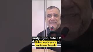 Ruben Vardanyanın məhkəməsi başladı