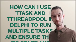 How can I use TTask and TThreadPool in Delphi to run multiple tasks and ensure that its start and...