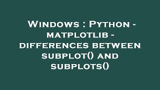 Windows : Python - matplotlib - differences between subplot() and subplots()