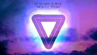 DJ Striden \u0026 AELA. - Galactic Melody