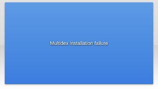 Multidex installation failure